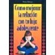 COMO MEJORAR LA RELACION CON TU HIJO ADOLESCENTE-librosluna- Libros de Libros para Todos