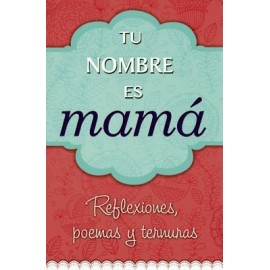 TU NOMBRE ES MAMA (REFLEXIONES, POEMAS Y TERNURAS)-librosluna- Libros de Libros para Todos