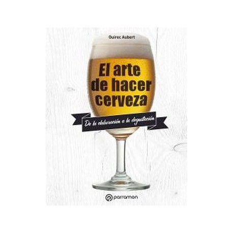 ARTE DE HACER CERVEZA, EL -DE LA ELABORACION A LA DEGUSTACION--librosluna- Libros de Libros para Todos